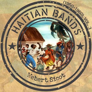 Haitian Bands (1950-1960) - Vol.3 - Wébert Sicot