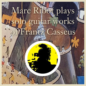 Plays Solo Guitar Works Of Frantz Casseus - Marc Ribot